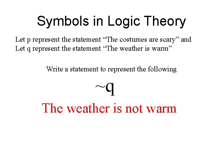Symbols in Logic Theory Let p represent the statement “The costumes are scary” and