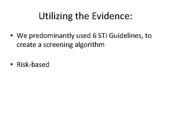 Utilizing the Evidence: • We predominantly used 6 STI Guidelines, to create a screening