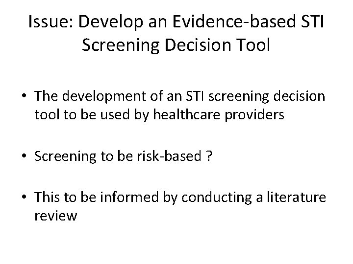 Issue: Develop an Evidence-based STI Screening Decision Tool • The development of an STI
