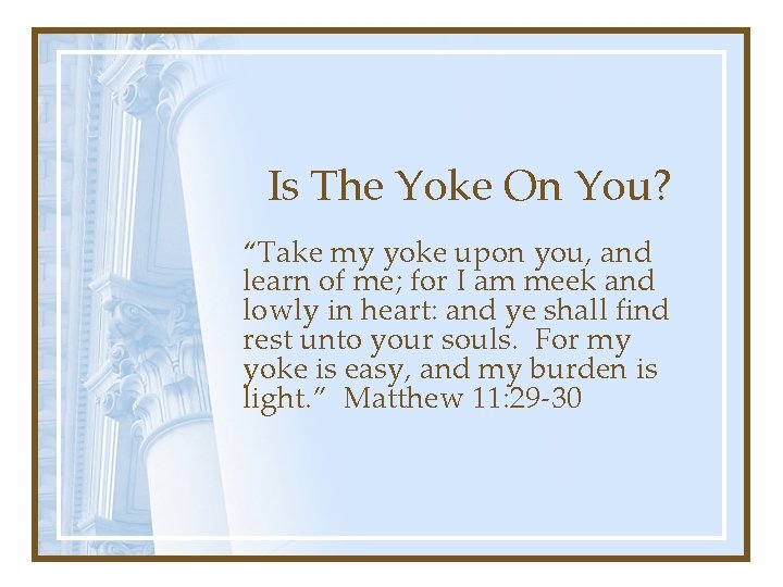 Is The Yoke On You? “Take my yoke upon you, and learn of me;