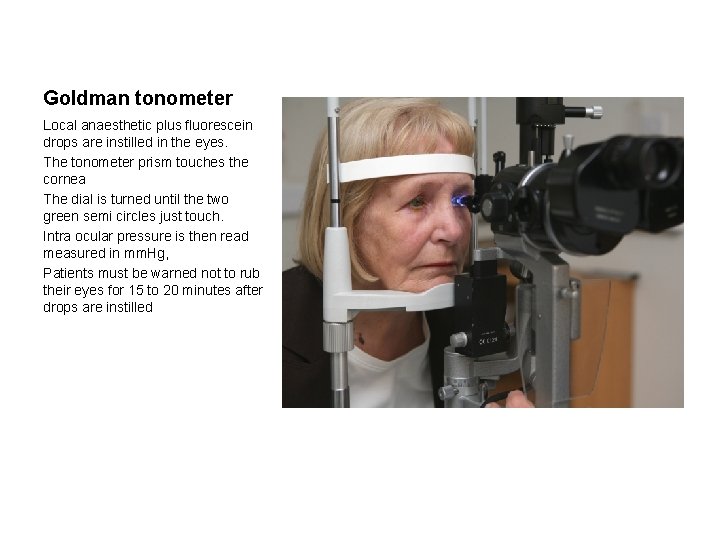 Goldman tonometer Local anaesthetic plus fluorescein drops are instilled in the eyes. The tonometer