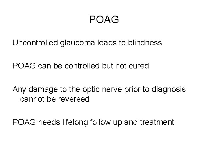 POAG Uncontrolled glaucoma leads to blindness POAG can be controlled but not cured Any