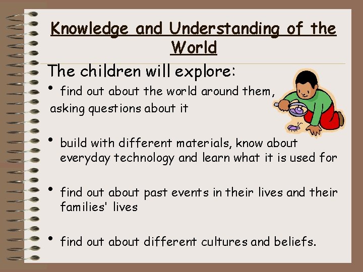 Knowledge and Understanding of the World The children will explore: • find out about