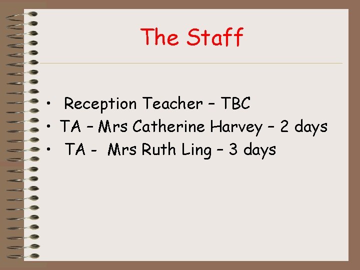 The Staff • Reception Teacher – TBC • TA – Mrs Catherine Harvey –