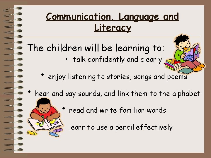 Communication, Language and Literacy The children will be learning to: • talk confidently and