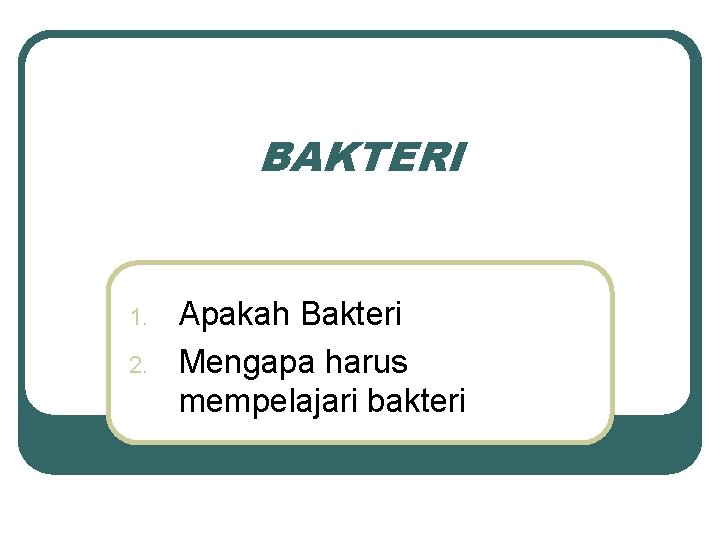 BAKTERI 1. 2. Apakah Bakteri Mengapa harus mempelajari bakteri 