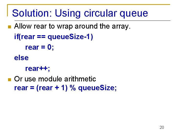 Solution: Using circular queue n n Allow rear to wrap around the array. if(rear