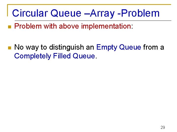 Circular Queue –Array -Problem n Problem with above implementation: n No way to distinguish