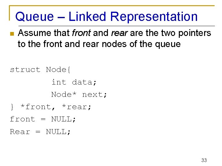 Queue – Linked Representation n Assume that front and rear are the two pointers