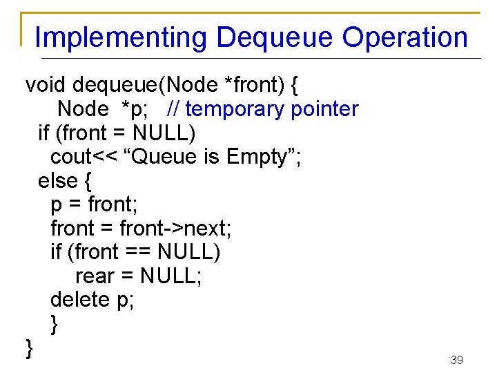 Implementing Dequeue Operation void dequeue(Node *front) { Node *p; // temporary pointer if (front