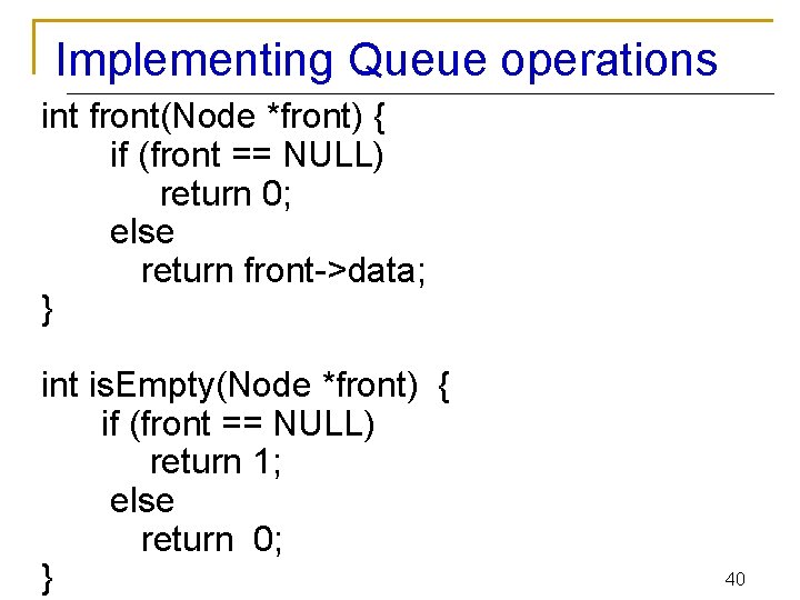 Implementing Queue operations int front(Node *front) { if (front == NULL) return 0; else