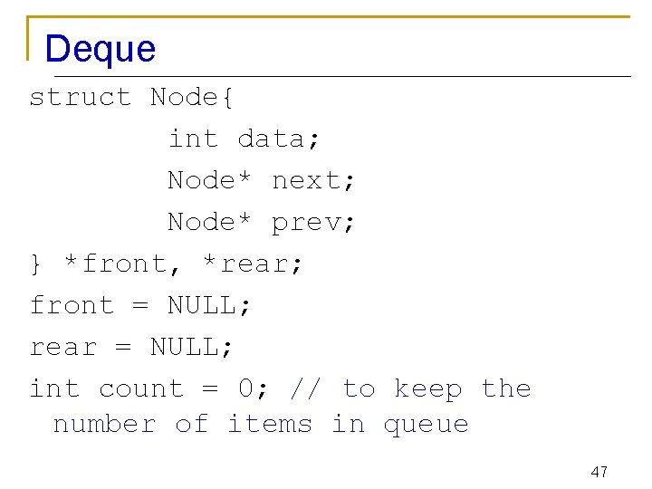 Deque struct Node{ int data; Node* next; Node* prev; } *front, *rear; front =