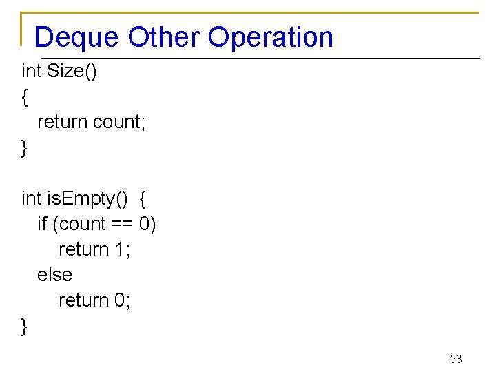 Deque Other Operation int Size() { return count; } int is. Empty() { if