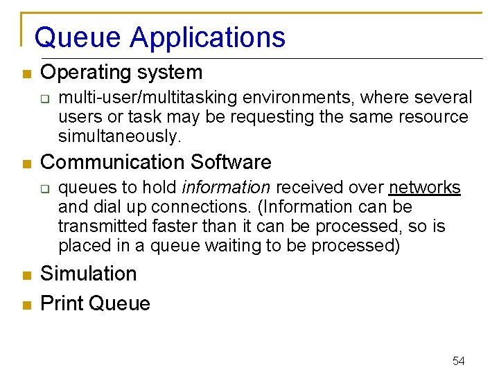 Queue Applications n Operating system q n Communication Software q n n multi-user/multitasking environments,