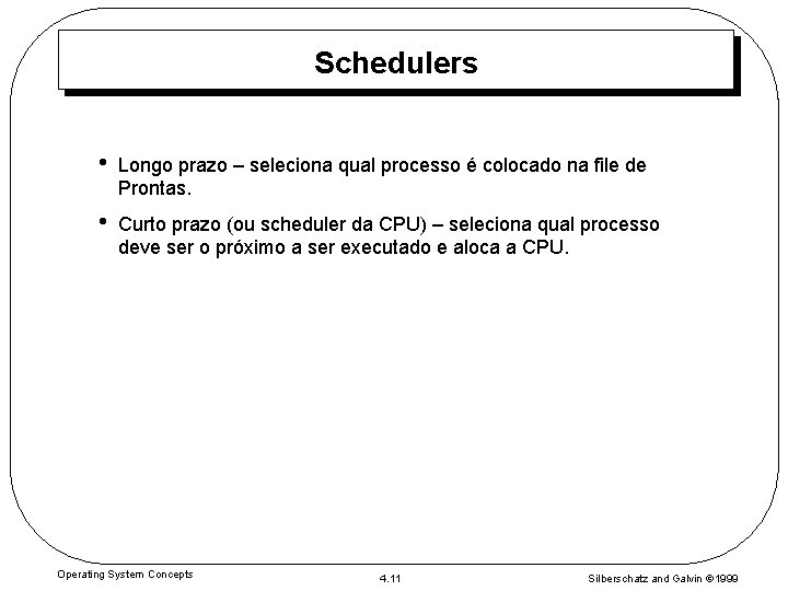 Schedulers • Longo prazo – seleciona qual processo é colocado na file de Prontas.