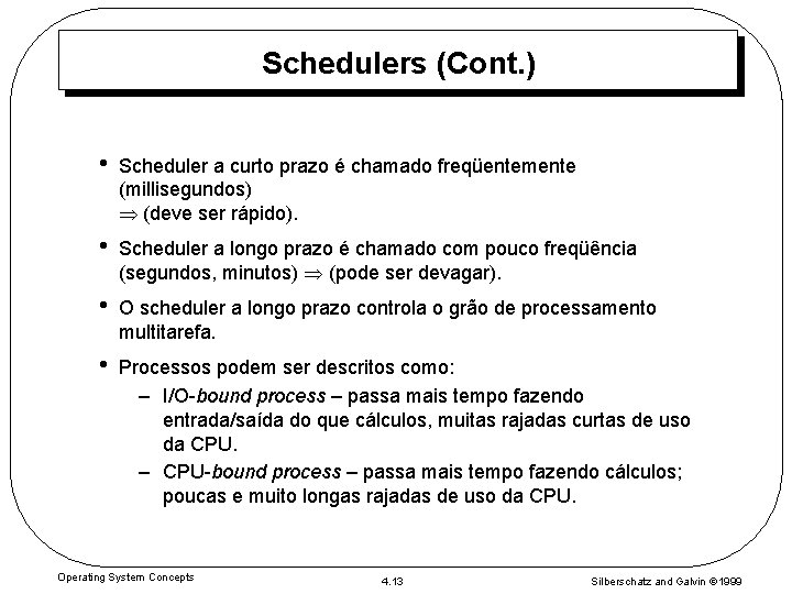 Schedulers (Cont. ) • Scheduler a curto prazo é chamado freqüentemente (millisegundos) (deve ser