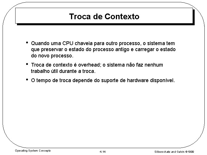 Troca de Contexto • Quando uma CPU chaveia para outro processo, o sistema tem