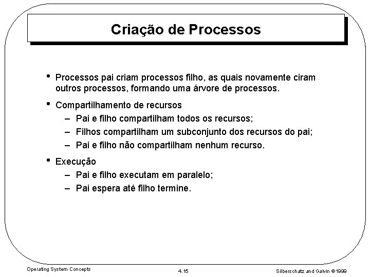 Criação de Processos • Processos pai criam processos filho, as quais novamente ciram outros