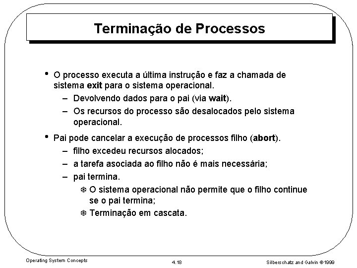 Terminação de Processos • O processo executa a última instrução e faz a chamada