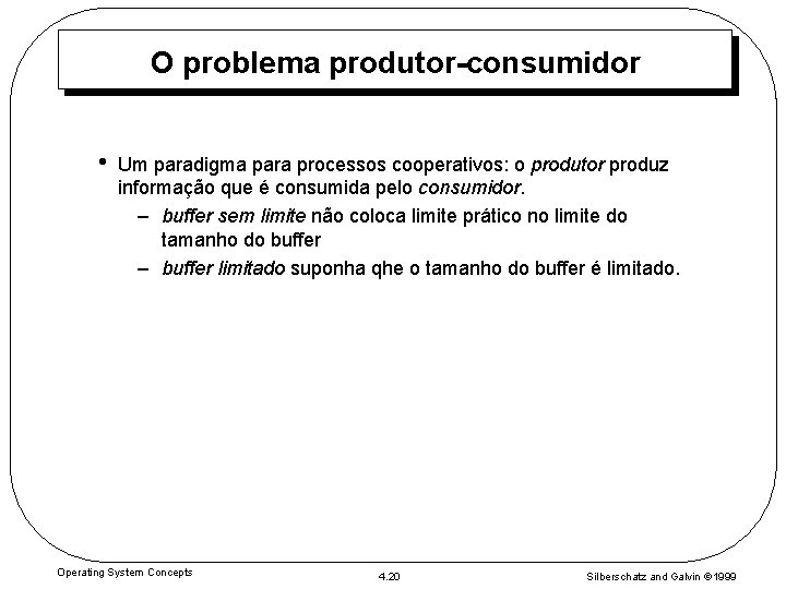 O problema produtor-consumidor • Um paradigma para processos cooperativos: o produtor produz informação que