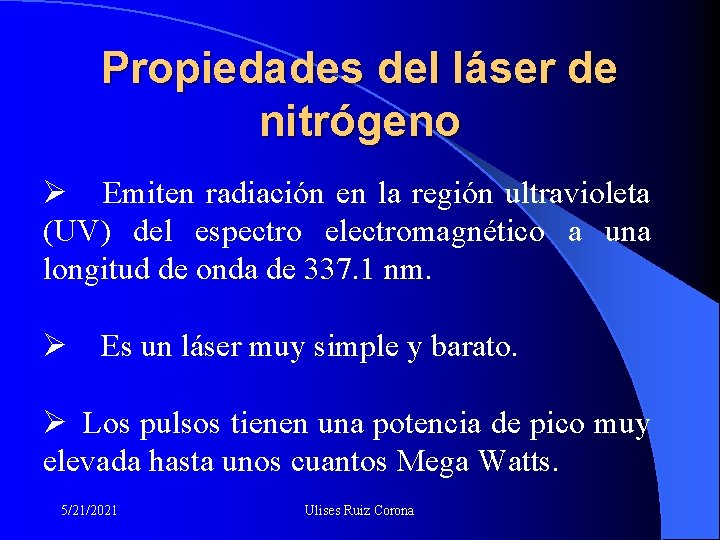 Propiedades del láser de nitrógeno Ø Emiten radiación en la región ultravioleta (UV) del