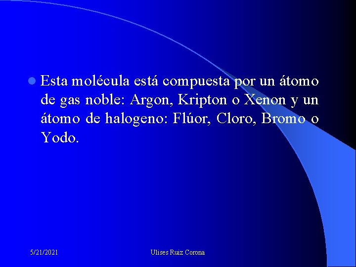 l Esta molécula está compuesta por un átomo de gas noble: Argon, Kripton o