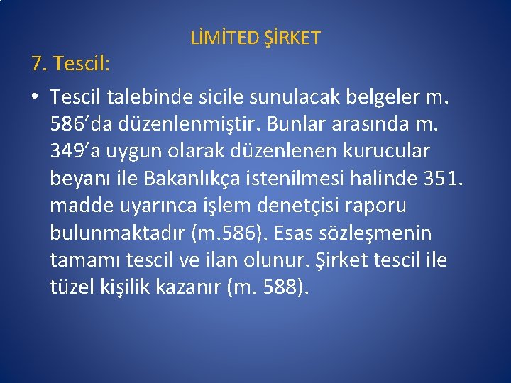 LİMİTED ŞİRKET 7. Tescil: • Tescil talebinde sicile sunulacak belgeler m. 586’da düzenlenmiştir. Bunlar