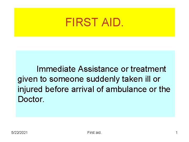 FIRST AID. Immediate Assistance or treatment given to someone suddenly taken ill or injured FIRST AID. Immediate Assistance or treatment given to someone suddenly taken ill or injured