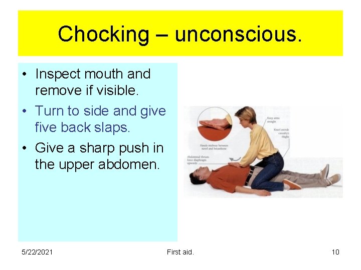 Chocking – unconscious. • Inspect mouth and remove if visible. • Turn to side Chocking – unconscious. • Inspect mouth and remove if visible. • Turn to side