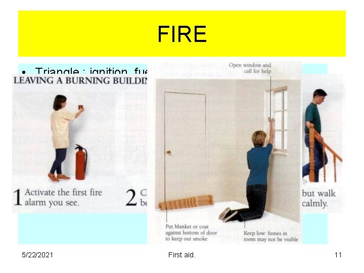 FIRE • Triangle : ignition, fuel, and oxygen. • Burning clothing: Stop, drop and FIRE • Triangle : ignition, fuel, and oxygen. • Burning clothing: Stop, drop and