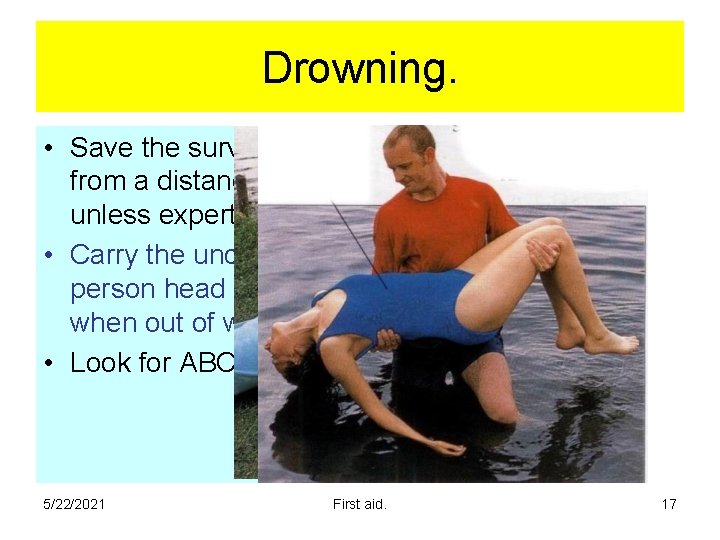 Drowning. • Save the survivor from a distance unless expert in water. • Carry Drowning. • Save the survivor from a distance unless expert in water. • Carry