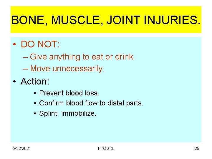 BONE, MUSCLE, JOINT INJURIES. • DO NOT: – Give anything to eat or drink. BONE, MUSCLE, JOINT INJURIES. • DO NOT: – Give anything to eat or drink.
