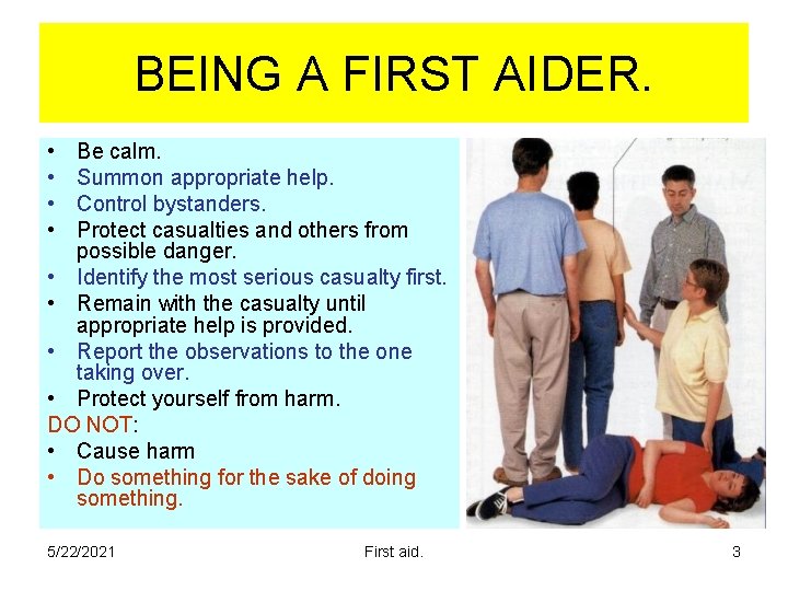 BEING A FIRST AIDER. • • Be calm. Summon appropriate help. Control bystanders. Protect BEING A FIRST AIDER. • • Be calm. Summon appropriate help. Control bystanders. Protect