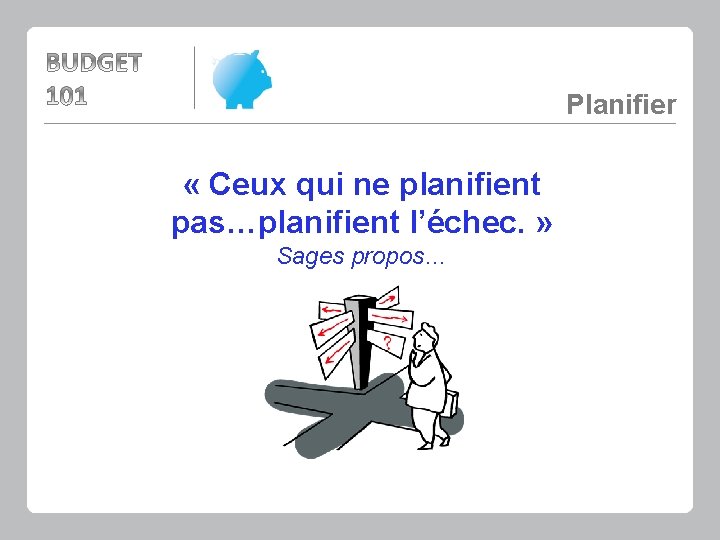 Planifier « Ceux qui ne planifient pas…planifient l’échec. » Sages propos… 