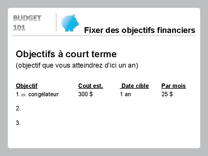 Fixer des objectifs financiers Objectifs à court terme (objectif que vous atteindrez d’ici un