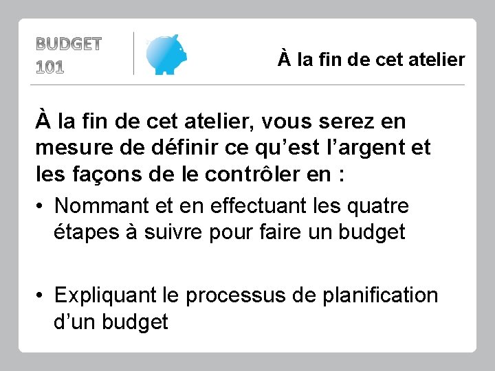 À la fin de cet atelier, vous serez en mesure de définir ce qu’est