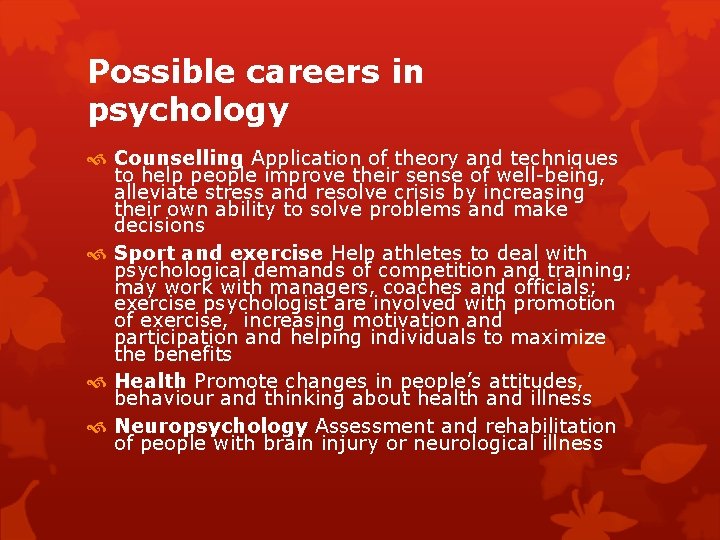 Possible careers in psychology Counselling Application of theory and techniques to help people improve