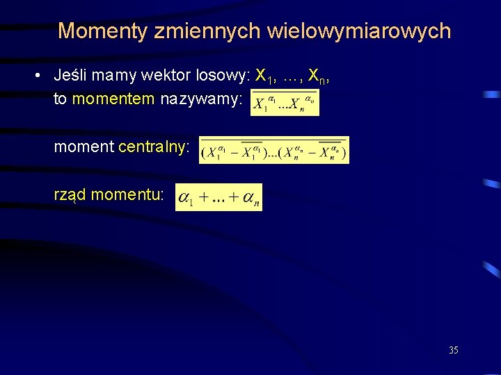 Momenty zmiennych wielowymiarowych • Jeśli mamy wektor losowy: X 1, …, Xn, to momentem