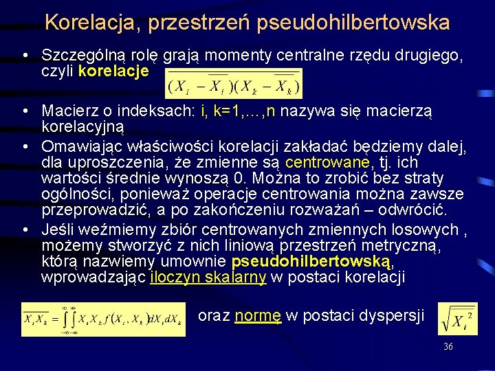 Korelacja, przestrzeń pseudohilbertowska • Szczególną rolę grają momenty centralne rzędu drugiego, czyli korelacje •