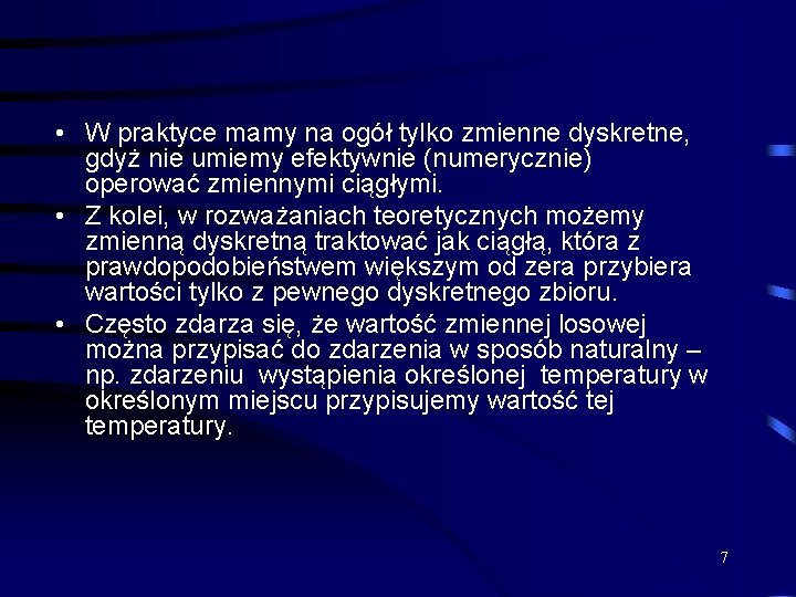  • W praktyce mamy na ogół tylko zmienne dyskretne, gdyż nie umiemy efektywnie