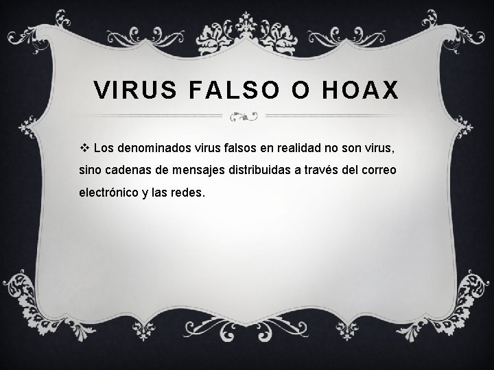 VIRUS FALSO O HOAX v Los denominados virus falsos en realidad no son virus,