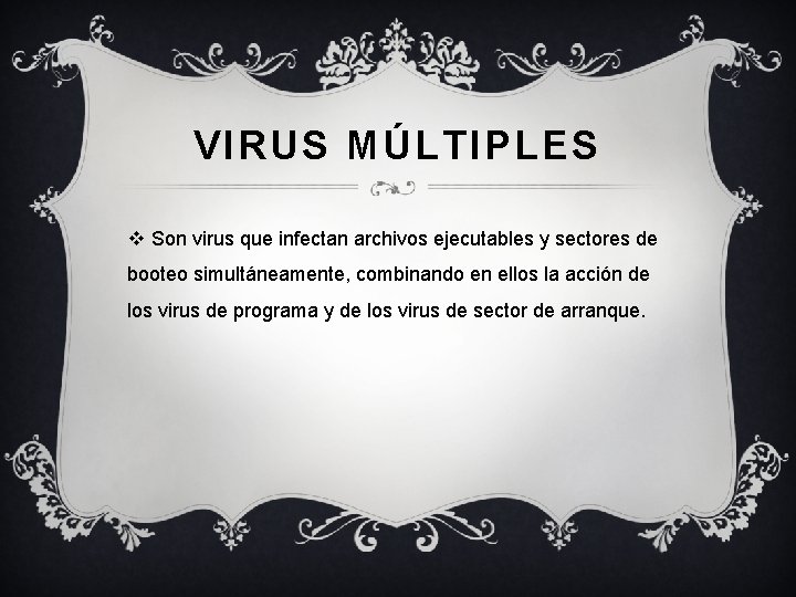 VIRUS MÚLTIPLES v Son virus que infectan archivos ejecutables y sectores de booteo simultáneamente,