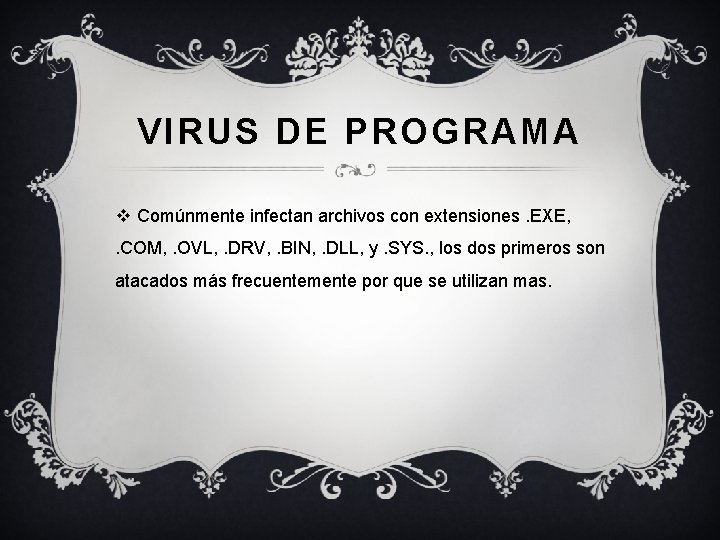 VIRUS DE PROGRAMA v Comúnmente infectan archivos con extensiones. EXE, . COM, . OVL,