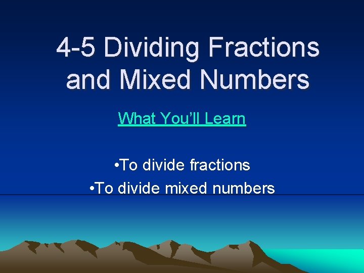 4 -5 Dividing Fractions and Mixed Numbers What You’ll Learn • To divide fractions