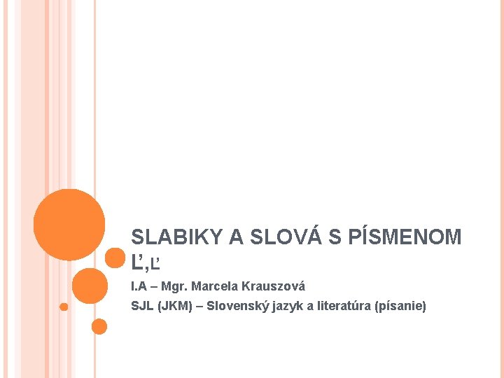 SLABIKY A SLOVÁ S PÍSMENOM Ľ, Ľ I. A – Mgr. Marcela Krauszová SJL