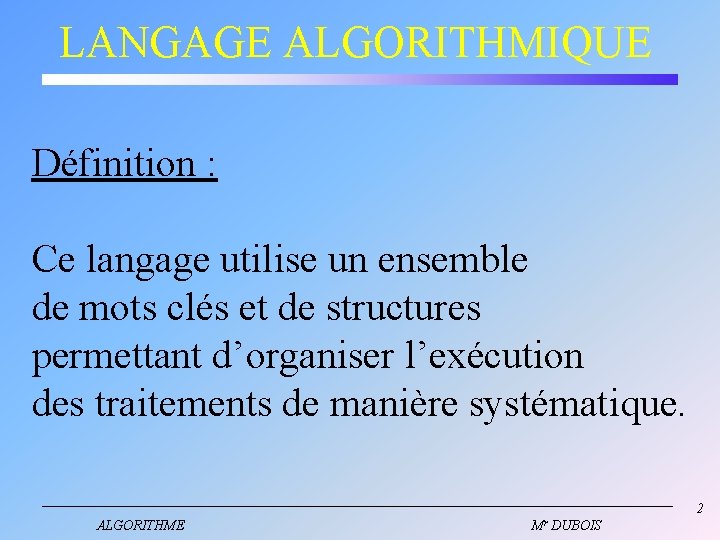 LANGAGE ALGORITHMIQUE Définition : Ce langage utilise un ensemble de mots clés et de