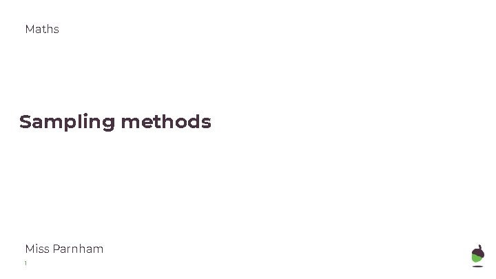 Maths Sampling methods Miss Parnham 1 