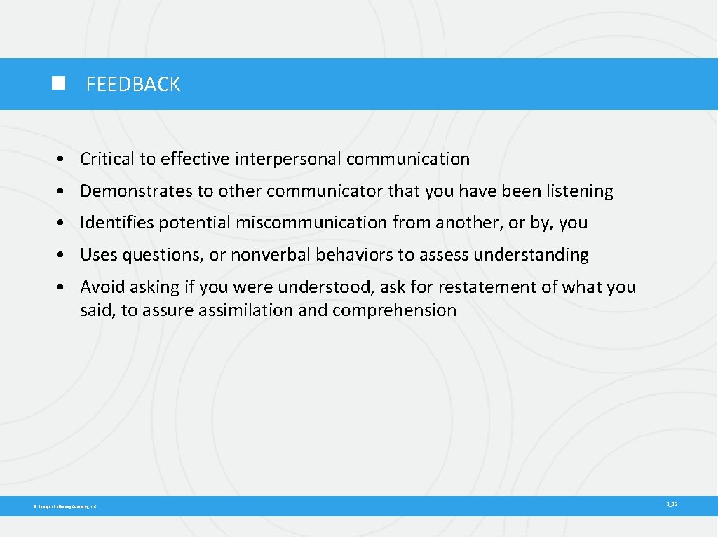  FEEDBACK • Critical to effective interpersonal communication • Demonstrates to other communicator that