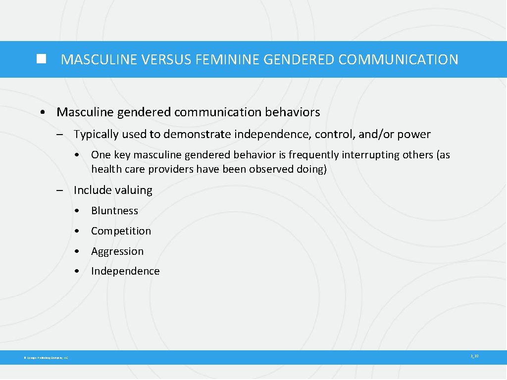  MASCULINE VERSUS FEMININE GENDERED COMMUNICATION • Masculine gendered communication behaviors – Typically used