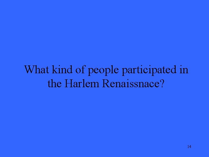 What kind of people participated in the Harlem Renaissnace? 14 